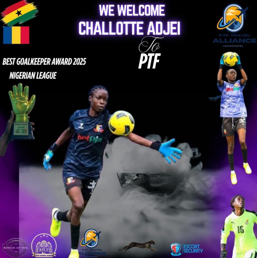 Golden Gloves Joins PTF: Challotte Adjei Welcomed After Winning Best Goalkeeper Award in Nigerian League